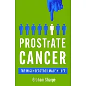 Prostrate Cancer: The Misunderstood Male Killer