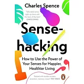 Sensehacking: How to Use the Power of Your Senses for Happier, Healthier Living