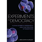 Experiments in Democracy: Human Embryo Research and the Politics of Bioethics