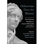 Otherwise Than the Binary: New Feminist Readings in Ancient Philosophy and Culture