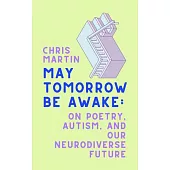 May Tomorrow Be Awake: On Poetry, Autism, and Our Neurodiverse Future