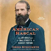American Rascal: How Jay Gould Built Wall Street’’s Biggest Fortune