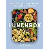 Lunchbox: 75+ Easy and Delicious Recipes and Strategies for Lunch on the Go