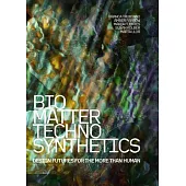 Bio/Matter/Techno/Synthetics: Design Futures for the More Than Human