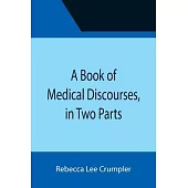 A Book of Medical Discourses, in Two Parts