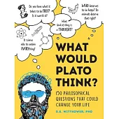 What Would Plato Do?: 150 Philosophical Questions That Could Change Your Life
