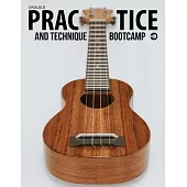 Ukulele Practice And Technique Bootcamp: Uke Like The Pros