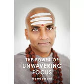The Power of Unwavering Focus: Practical Tools to Heal the Mind, Restore Joy, and Direct Your Awareness to What Really Matters