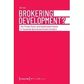 Brokering Development?: The Private Sector and Unalleviated Poverty in Tanzania’’s Agricultural Growth Corridors