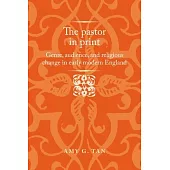 The Pastor in Print: Genre, Audience, and Religious Change in Early Modern England