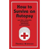 How To Survive An Autopsy: and other outlandish assumptions, impressions and revelations