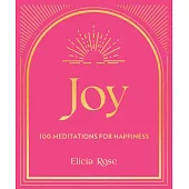 Joy: 100 Meditations for Happiness, 1: A Guide to Mindful Meditations and Affirmations to Help You Find Happiness and Joy