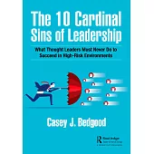 The 10 Cardinal Sins of Leadership: What Thought Leaders Must Never Do to Succeed in High-Risk Environments