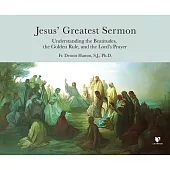 Jesus’’ Greatest Sermon: Understanding the Beatitudes, the Golden Rule, and the Lord’’s Prayer