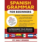 Spanish Grammar for Beginners Textbook + Workbook Included: Supercharge Your Spanish With Essential Lessons and Exercises