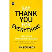 Say Thank You for Everything: And Other Management Secrets Inspired by the People Who Made Insider a Global Brand