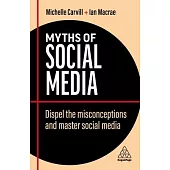 Myths of Social Media: Dismiss the Misconceptions and Use Social Media Effectively in Business