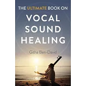 The Ultimate Book on Vocal Sound Healing