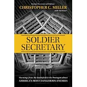 Soldier Secretary: Warnings from the Battlefield & the Pentagon about America’’s Most Dangerous Enemies