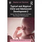 Typical and Atypical Child and Adolescent Development 2 Genes, Fetal Development and Early Neurological Development