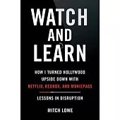 Watch and Learn: How I Turned Hollywood Upside Down with Netflix, Redbox, and Moviepass