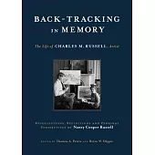 Back-Tracking in Memory: The Life of Charles M. Russell, Artist Recollections, Reflections and Personal Perspectives by Nancy Cooper Russell