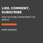 Like, Comment, Subscribe: How Youtube Drives Google’’s Dominance and Controls Our Culture