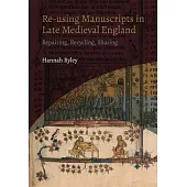 Re-Using Manuscripts in Late Medieval England: Repairing, Recycling, Sharing