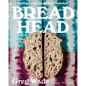 Bread Head: Baking for the Road Less Traveled