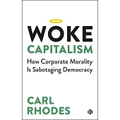Woke Capitalism: How Corporate Morality Is Sabotaging Democracy