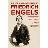 The Life, Work and Legacy of Friedrich Engels: Emerging from Marx’’s Shadow
