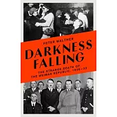 Darkness Falling: The Strange Death of the Weimar Republic, 1930-33