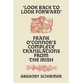 ’’Look Back to Look Forward’’: Frank O’’Connor’’s Complete Translations from the Irish