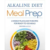 Alkaline Diet Meal Prep: 6 Weekly Plans and 75 Recipes for Ready-To-Go Meals