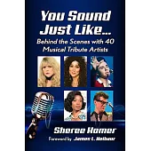 You Sound Just Like...: Behind the Scenes with 40 Musical Tribute Artists