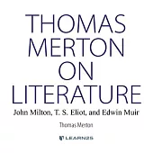 Thomas Merton on Literature: : John Milton, T. S. Eliot, and Edwin Muir