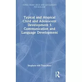 Typical and Atypical Child and Adolescent Development 5 Communication and Language Development