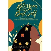 Blossom Into Your Best Self: A Journal to Increase Self-Love, Self-Care, and Gratitude: A Journal to Increase Self-Love, Self-Care, and Gratitude