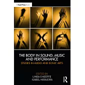 The Body in Sound, Music and Performance: Studies in Audio and Sonic Arts