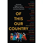 Of This Our Country: Acclaimed Nigerian Writers on the Home, Identity and Culture They Know