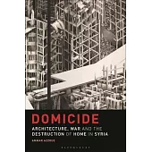Domicide: Architecture, War and the Destruction of Home in Syria