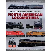 The Illustrated Directory of North American Locomotives: The Story and Progression of Railroads from the Early Days to the Electric Powered Present