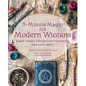 5-Minute Magic for Modern Wiccans: Rapid Rituals, Efficient Enchantments, and Swift Spells