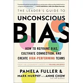 The Leader’s Guide to Unconscious Bias: How to Reframe Bias, Cultivate Connection, and Create High-Performing Teams