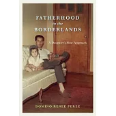 Fatherhood in the Borderlands: A Daughter’s Slow Approach
