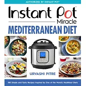 Instant Pot Miracle Mediterranean Diet Cookbook: 100 Simple and Tasty Recipes Inspired by One of the World’s Healthiest Diets
