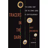 Tracers in the Dark: The Global Hunt for the Crime Lords of Cryptocurrency