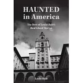 Haunted in America: The Best of Leslie Rule’s Real Ghost Stories