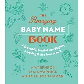 The Amazing Baby Name Book: A (Possibly) Helpful and Slightly Amusing Guide from A-Z