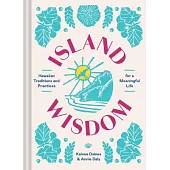 Island Wisdom: Hawaiian Traditions and Practices for a Meaningful Life